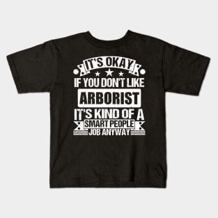 Arborist lover It's Okay If You Don't Like Arborist It's Kind Of A Smart People job Anyway Kids T-Shirt